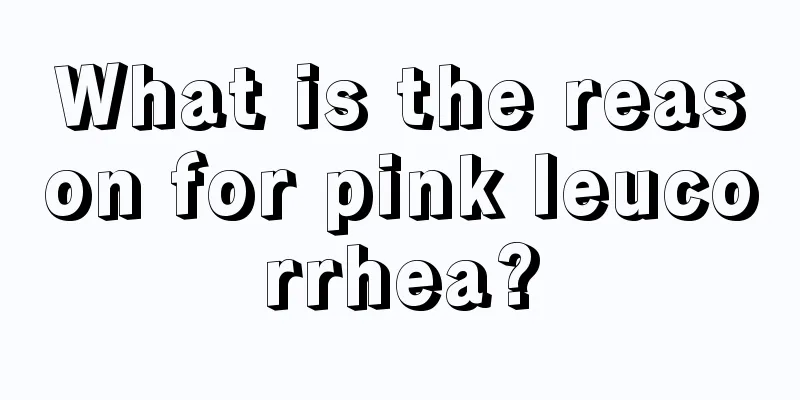 What is the reason for pink leucorrhea?