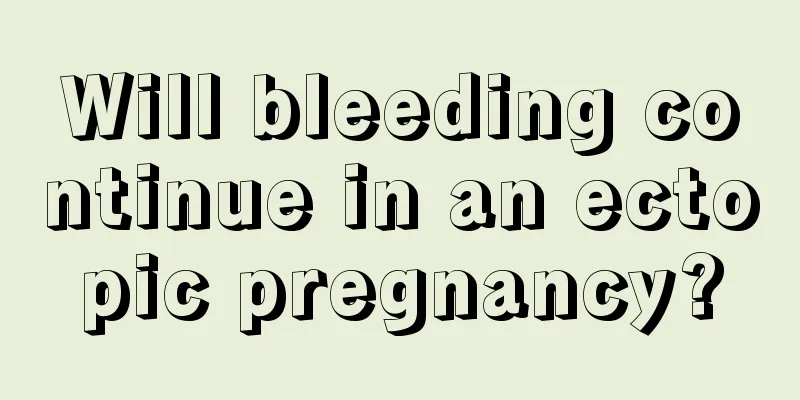 Will bleeding continue in an ectopic pregnancy?