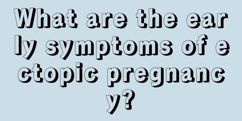 What are the early symptoms of ectopic pregnancy?