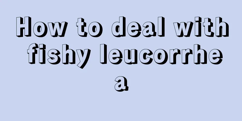 How to deal with fishy leucorrhea