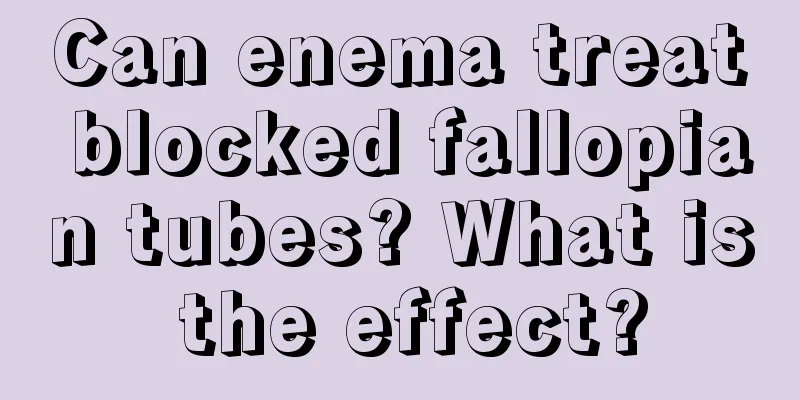 Can enema treat blocked fallopian tubes? What is the effect?