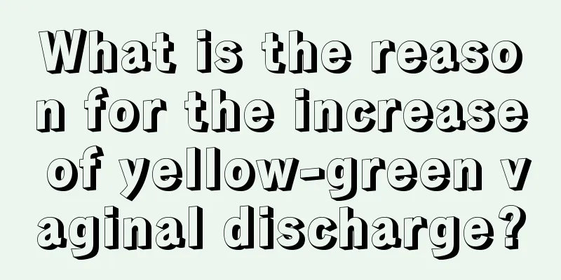 What is the reason for the increase of yellow-green vaginal discharge?