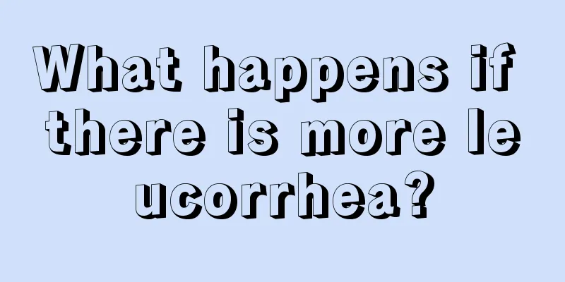 What happens if there is more leucorrhea?