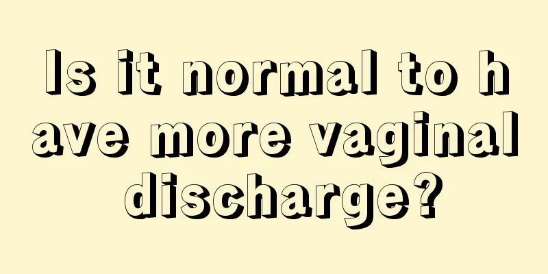 Is it normal to have more vaginal discharge?