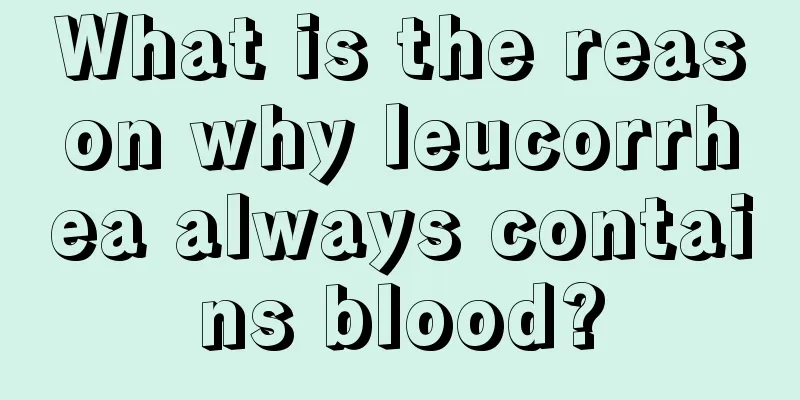 What is the reason why leucorrhea always contains blood?