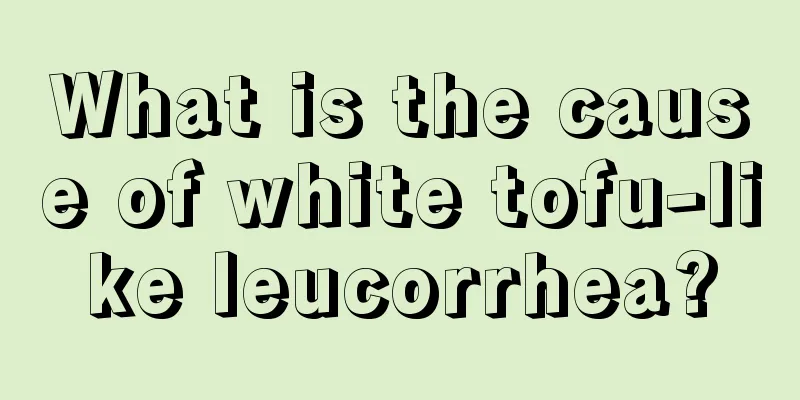 What is the cause of white tofu-like leucorrhea?