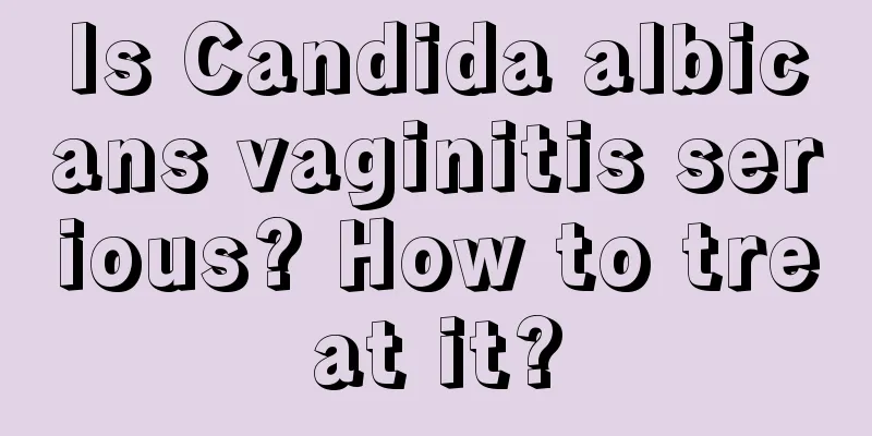 Is Candida albicans vaginitis serious? How to treat it?