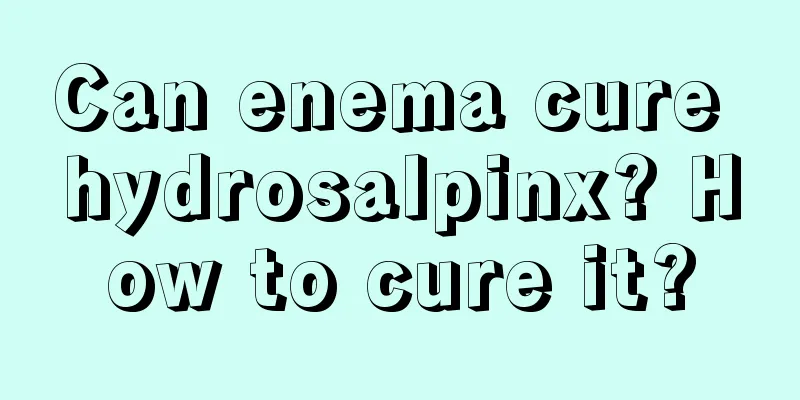 Can enema cure hydrosalpinx? How to cure it?