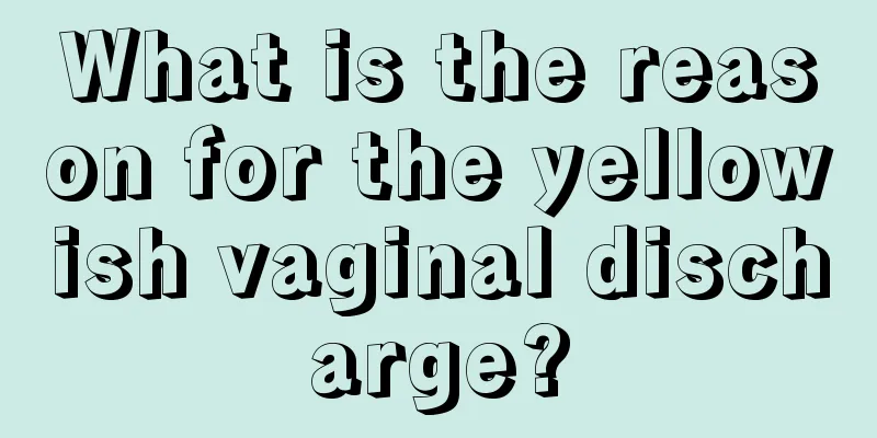 What is the reason for the yellowish vaginal discharge?