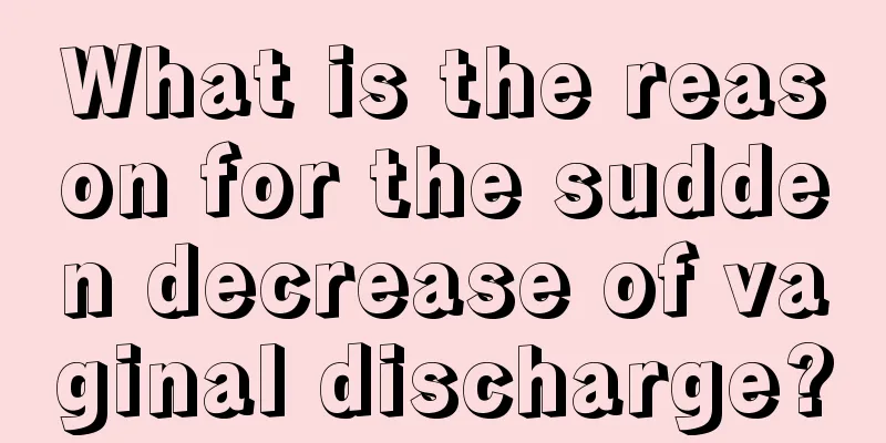 What is the reason for the sudden decrease of vaginal discharge?