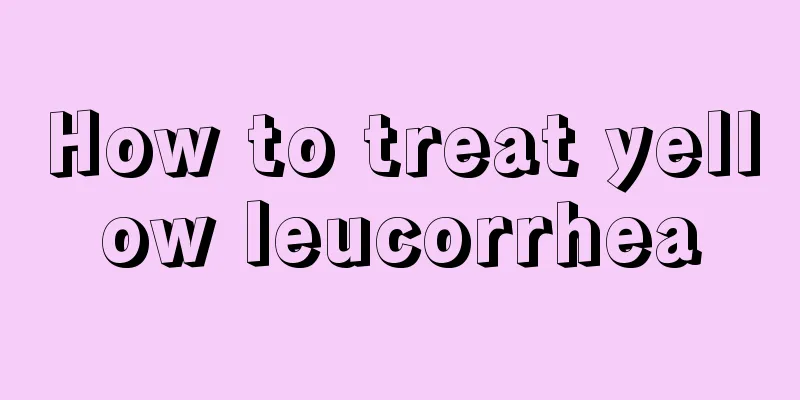 How to treat yellow leucorrhea