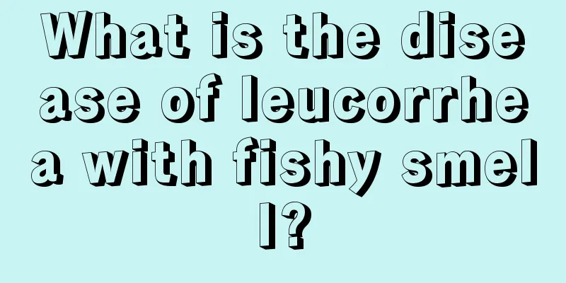 What is the disease of leucorrhea with fishy smell?