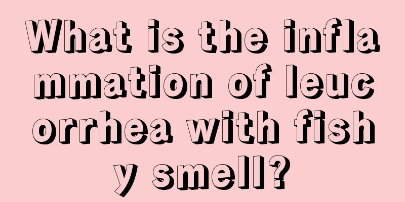 What is the inflammation of leucorrhea with fishy smell?