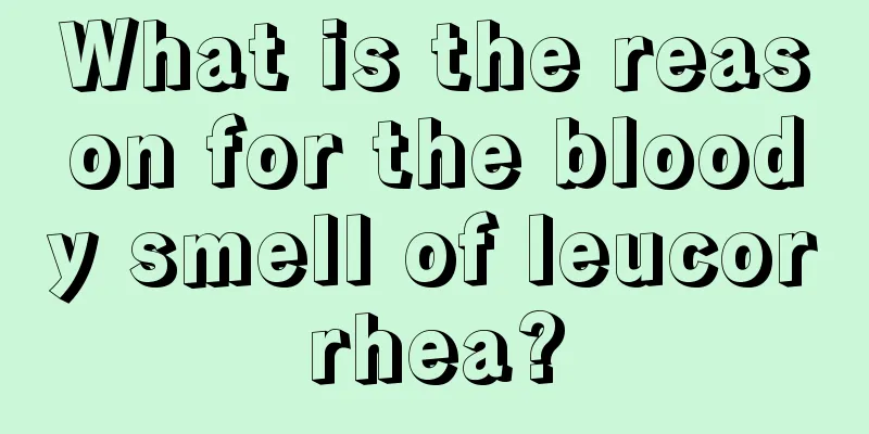 What is the reason for the bloody smell of leucorrhea?