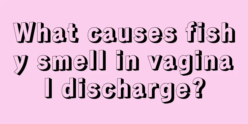 What causes fishy smell in vaginal discharge?