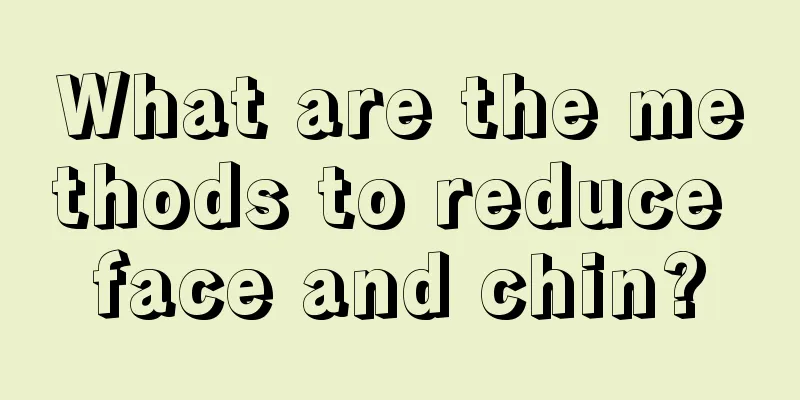 What are the methods to reduce face and chin?