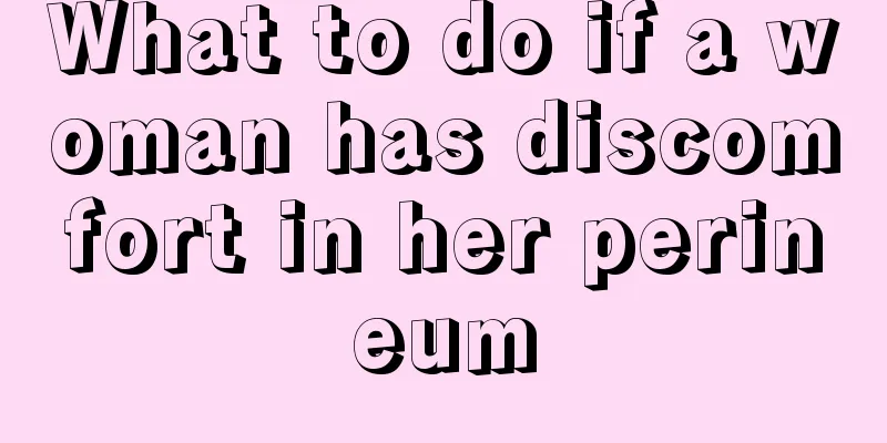 What to do if a woman has discomfort in her perineum