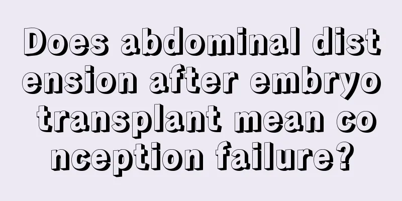 Does abdominal distension after embryo transplant mean conception failure?