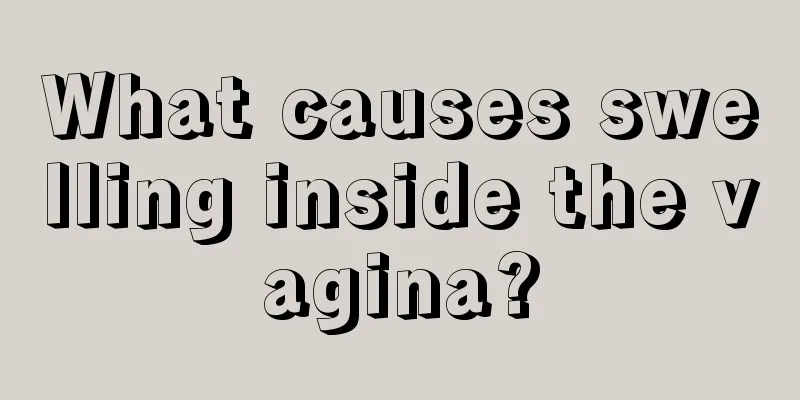 What causes swelling inside the vagina?