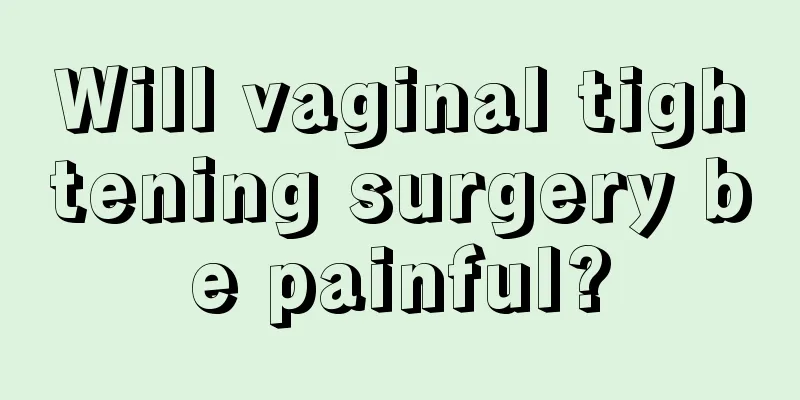 Will vaginal tightening surgery be painful?