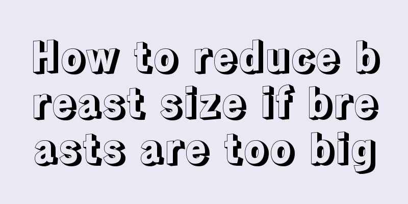 How to reduce breast size if breasts are too big