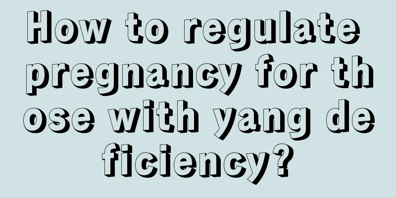 How to regulate pregnancy for those with yang deficiency?