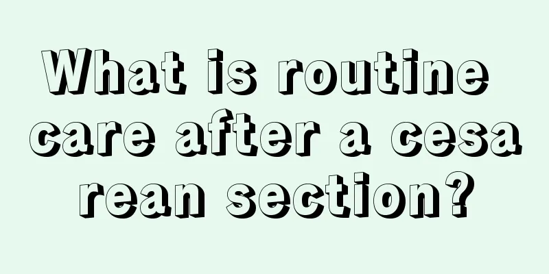 What is routine care after a cesarean section?