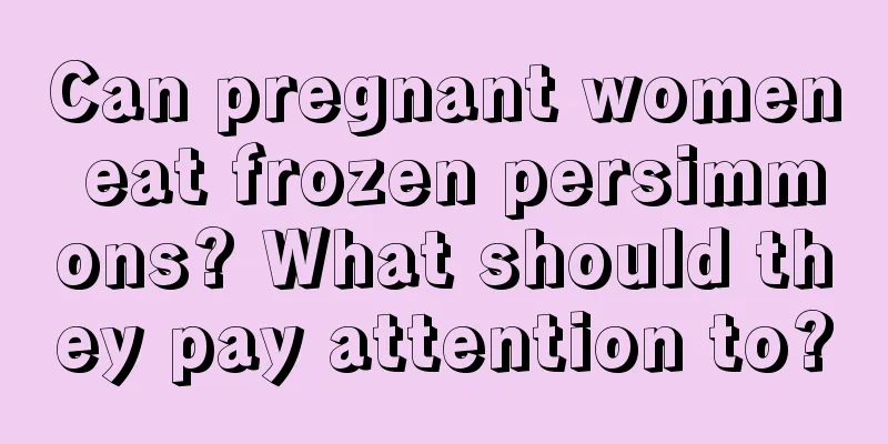 Can pregnant women eat frozen persimmons? What should they pay attention to?