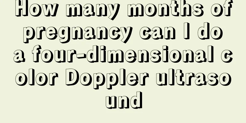 How many months of pregnancy can I do a four-dimensional color Doppler ultrasound