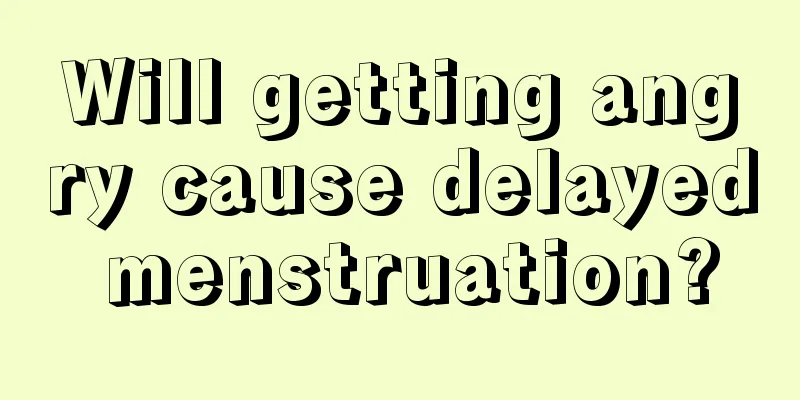 Will getting angry cause delayed menstruation?