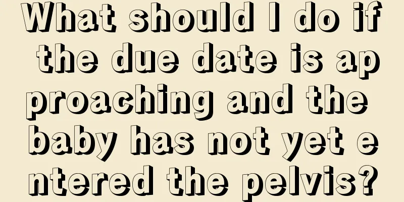 What should I do if the due date is approaching and the baby has not yet entered the pelvis?