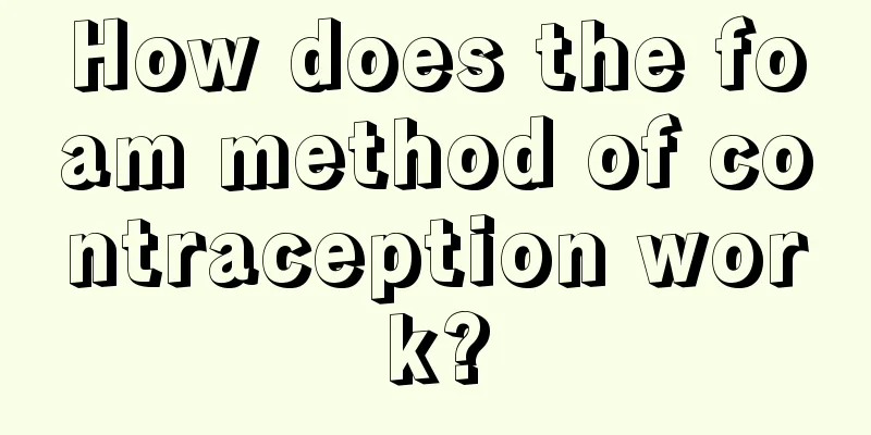 How does the foam method of contraception work?