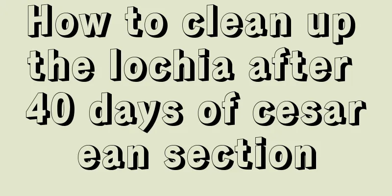 How to clean up the lochia after 40 days of cesarean section