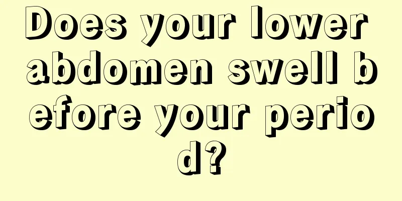 Does your lower abdomen swell before your period?