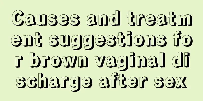 Causes and treatment suggestions for brown vaginal discharge after sex