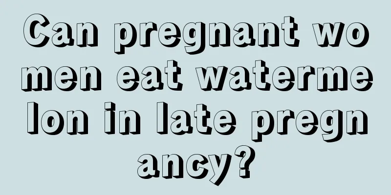 Can pregnant women eat watermelon in late pregnancy?