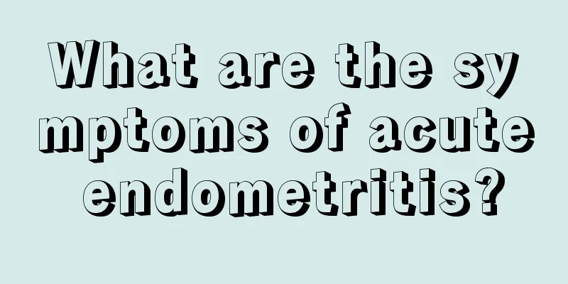 What are the symptoms of acute endometritis?