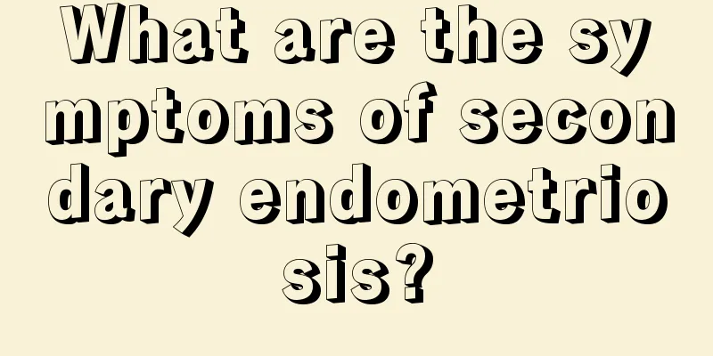 What are the symptoms of secondary endometriosis?