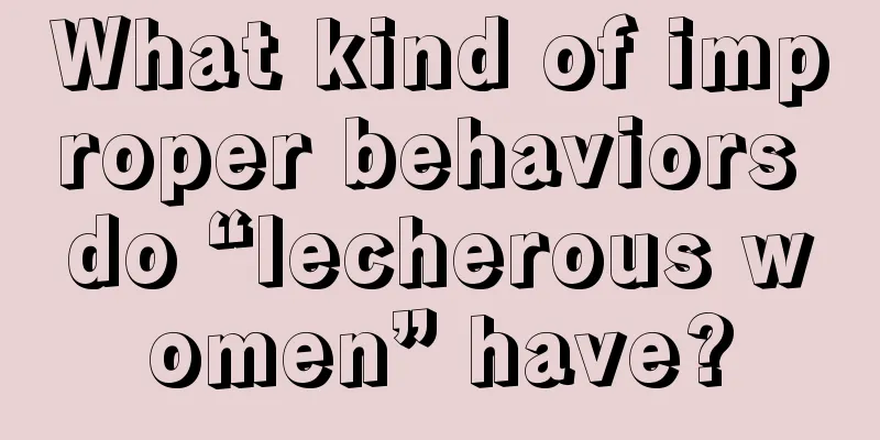 What kind of improper behaviors do “lecherous women” have?