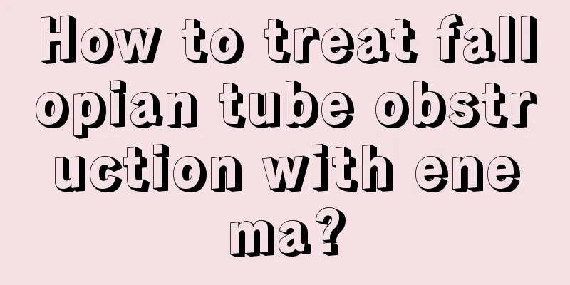 How to treat fallopian tube obstruction with enema?