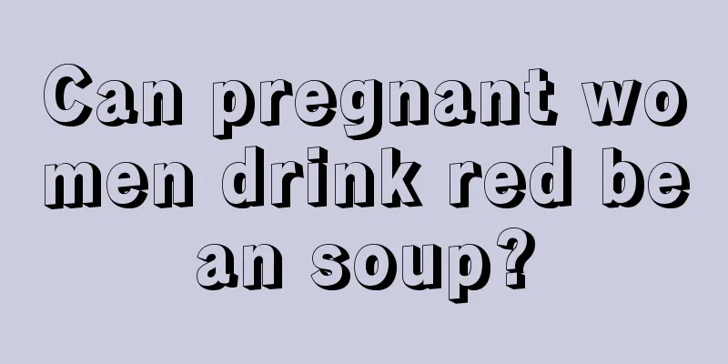 Can pregnant women drink red bean soup?