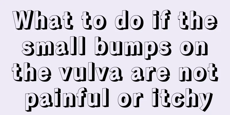 What to do if the small bumps on the vulva are not painful or itchy