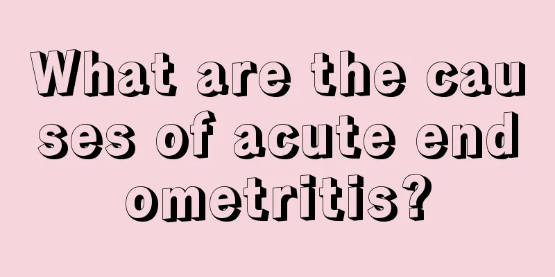 What are the causes of acute endometritis?