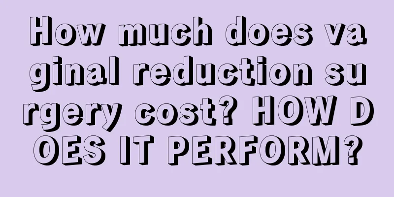 How much does vaginal reduction surgery cost? HOW DOES IT PERFORM?