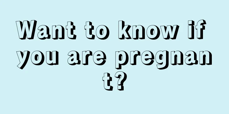 Want to know if you are pregnant?