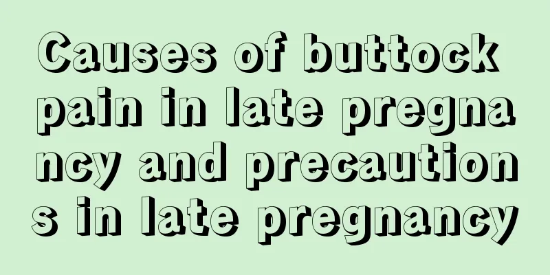 Causes of buttock pain in late pregnancy and precautions in late pregnancy