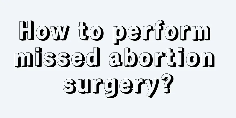 How to perform missed abortion surgery?