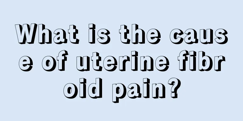 What is the cause of uterine fibroid pain?