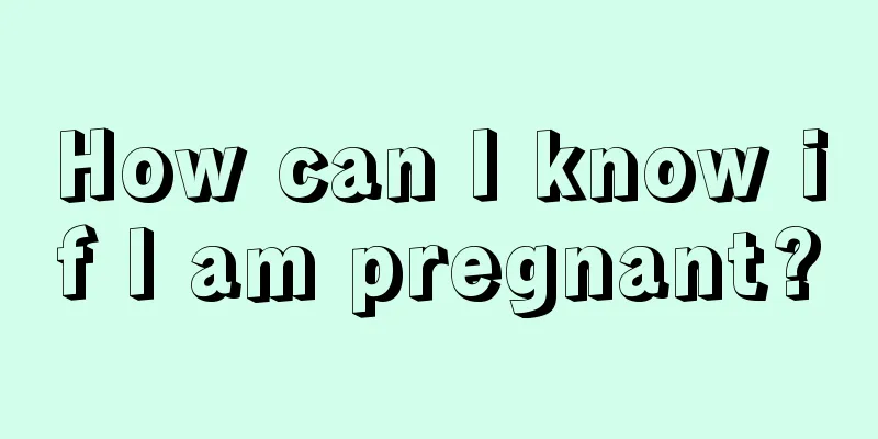 How can I know if I am pregnant?