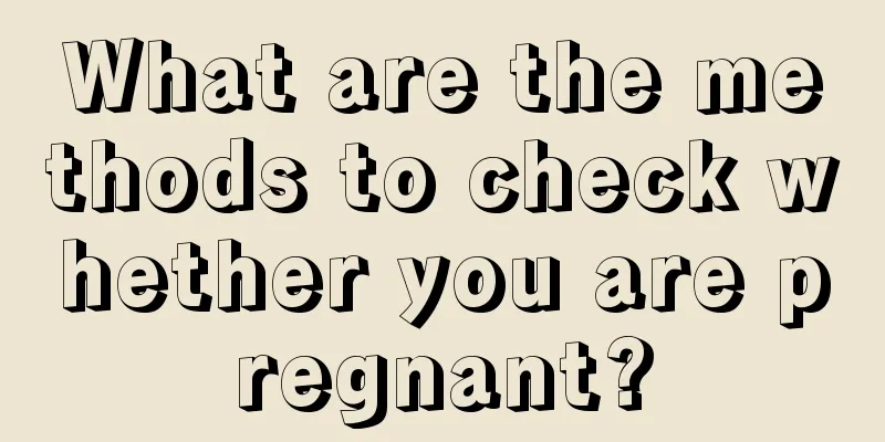 What are the methods to check whether you are pregnant?